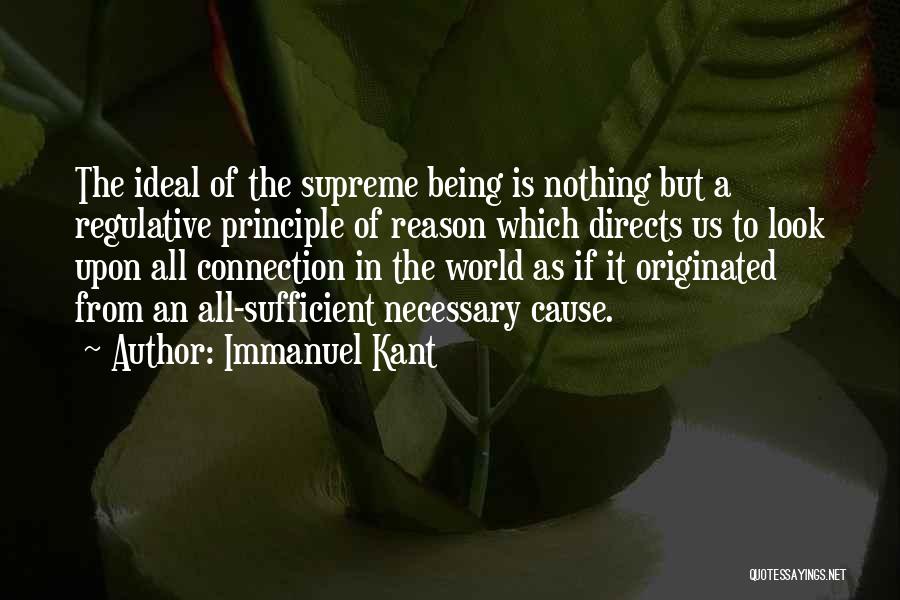 Immanuel Kant Quotes: The Ideal Of The Supreme Being Is Nothing But A Regulative Principle Of Reason Which Directs Us To Look Upon