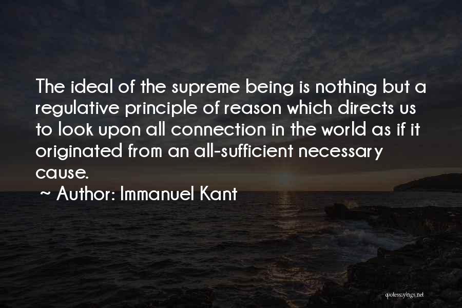 Immanuel Kant Quotes: The Ideal Of The Supreme Being Is Nothing But A Regulative Principle Of Reason Which Directs Us To Look Upon