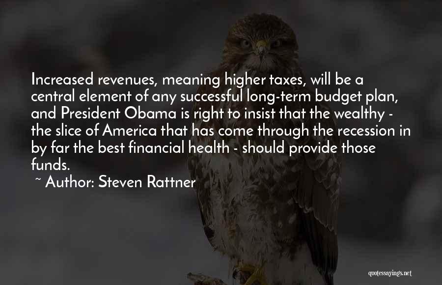 Steven Rattner Quotes: Increased Revenues, Meaning Higher Taxes, Will Be A Central Element Of Any Successful Long-term Budget Plan, And President Obama Is