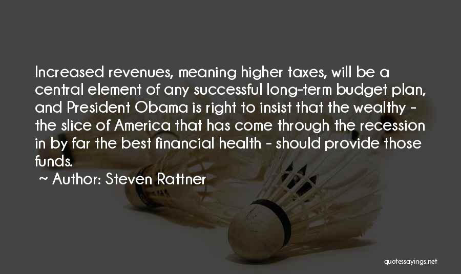 Steven Rattner Quotes: Increased Revenues, Meaning Higher Taxes, Will Be A Central Element Of Any Successful Long-term Budget Plan, And President Obama Is