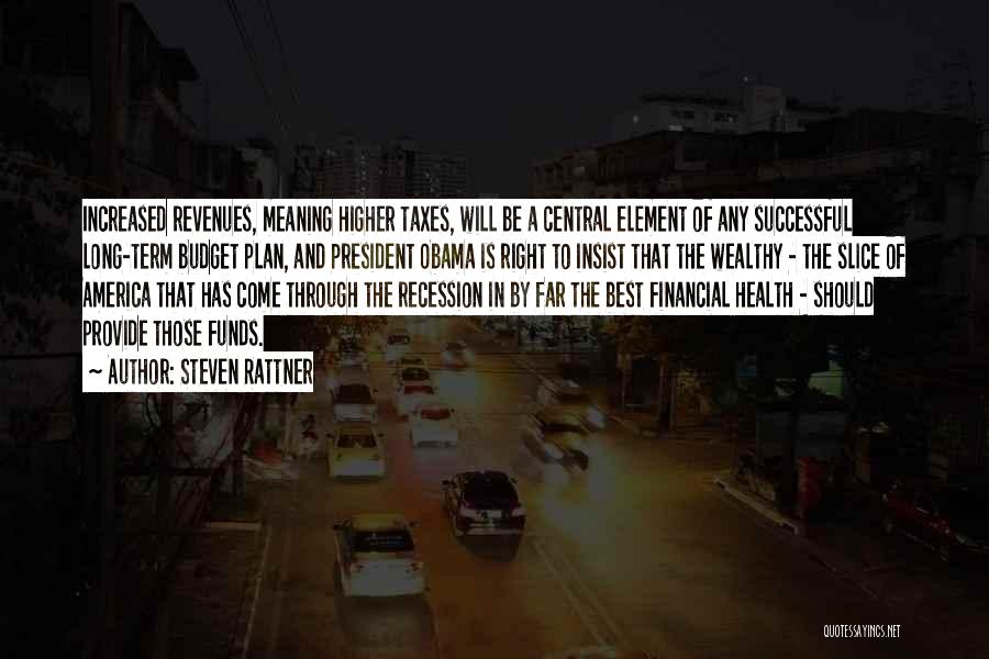 Steven Rattner Quotes: Increased Revenues, Meaning Higher Taxes, Will Be A Central Element Of Any Successful Long-term Budget Plan, And President Obama Is