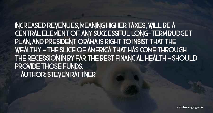 Steven Rattner Quotes: Increased Revenues, Meaning Higher Taxes, Will Be A Central Element Of Any Successful Long-term Budget Plan, And President Obama Is