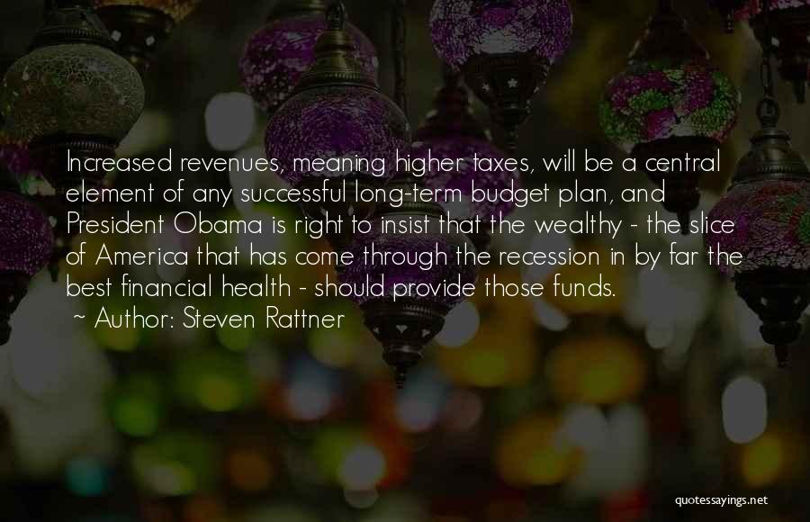 Steven Rattner Quotes: Increased Revenues, Meaning Higher Taxes, Will Be A Central Element Of Any Successful Long-term Budget Plan, And President Obama Is