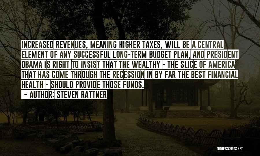 Steven Rattner Quotes: Increased Revenues, Meaning Higher Taxes, Will Be A Central Element Of Any Successful Long-term Budget Plan, And President Obama Is