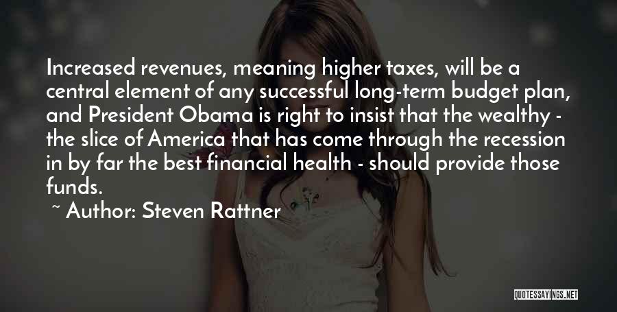 Steven Rattner Quotes: Increased Revenues, Meaning Higher Taxes, Will Be A Central Element Of Any Successful Long-term Budget Plan, And President Obama Is