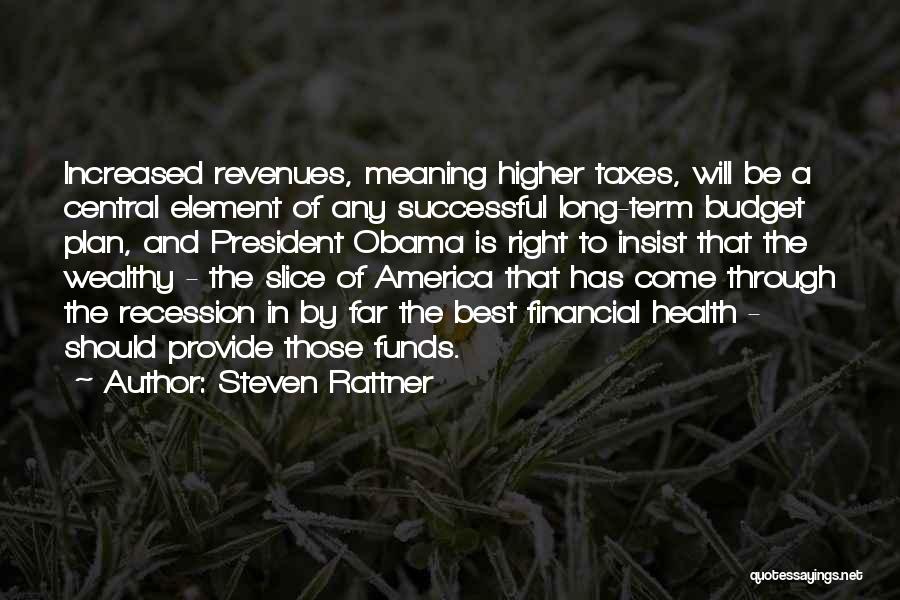 Steven Rattner Quotes: Increased Revenues, Meaning Higher Taxes, Will Be A Central Element Of Any Successful Long-term Budget Plan, And President Obama Is