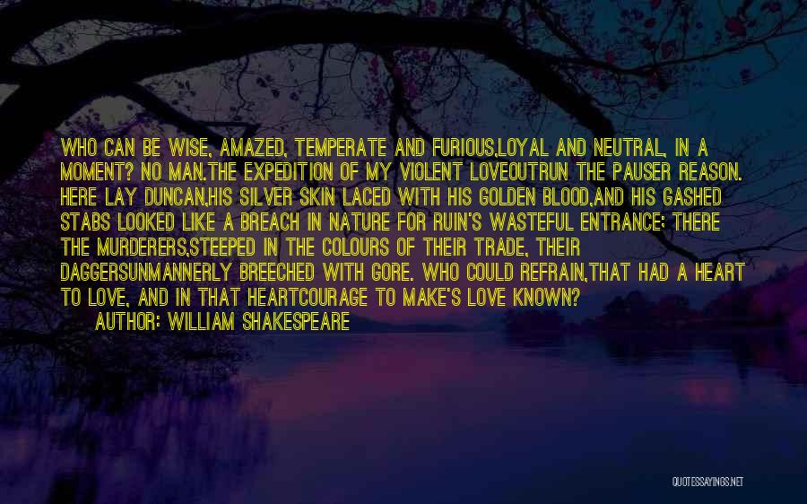 William Shakespeare Quotes: Who Can Be Wise, Amazed, Temperate And Furious,loyal And Neutral, In A Moment? No Man.the Expedition Of My Violent Loveoutrun