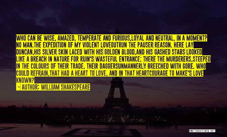 William Shakespeare Quotes: Who Can Be Wise, Amazed, Temperate And Furious,loyal And Neutral, In A Moment? No Man.the Expedition Of My Violent Loveoutrun