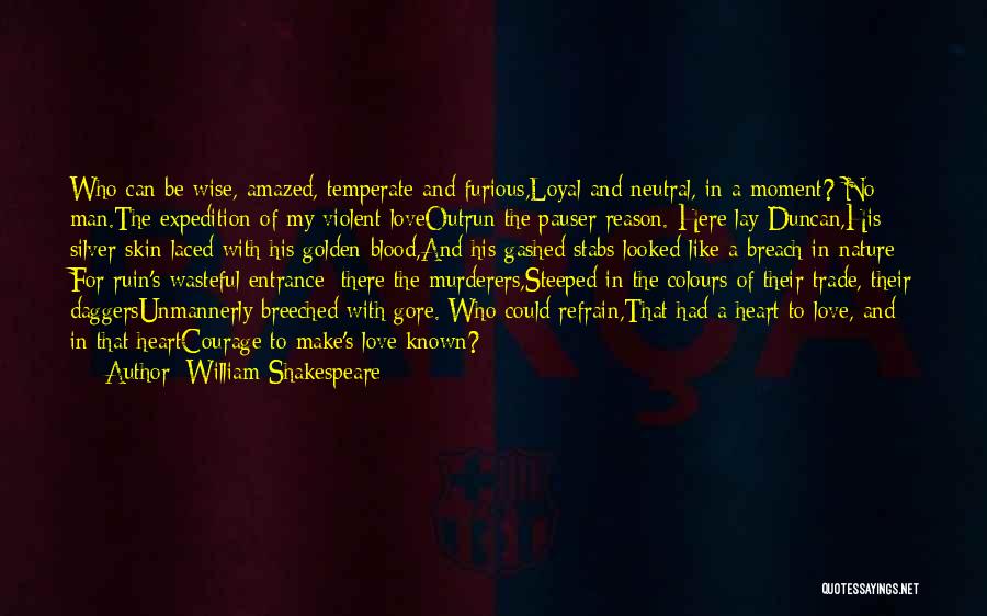 William Shakespeare Quotes: Who Can Be Wise, Amazed, Temperate And Furious,loyal And Neutral, In A Moment? No Man.the Expedition Of My Violent Loveoutrun