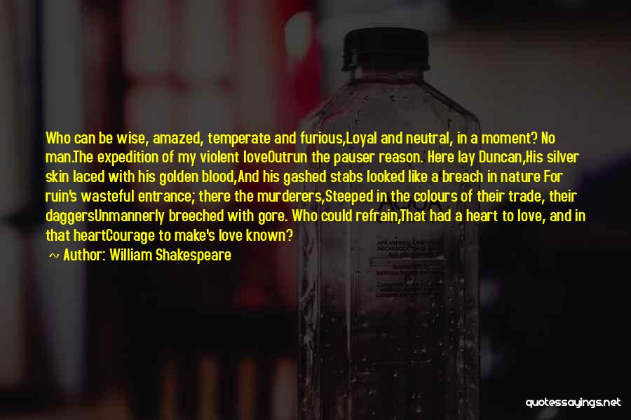 William Shakespeare Quotes: Who Can Be Wise, Amazed, Temperate And Furious,loyal And Neutral, In A Moment? No Man.the Expedition Of My Violent Loveoutrun