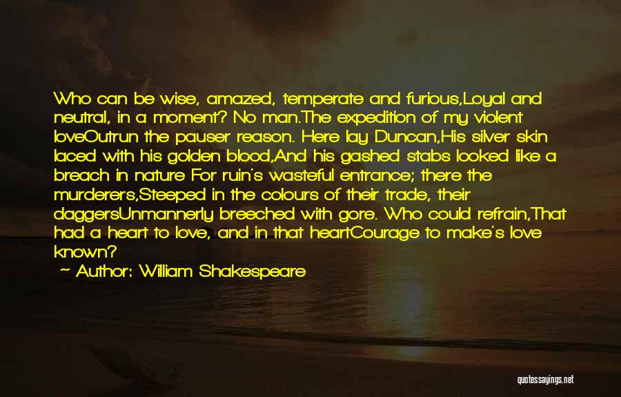 William Shakespeare Quotes: Who Can Be Wise, Amazed, Temperate And Furious,loyal And Neutral, In A Moment? No Man.the Expedition Of My Violent Loveoutrun