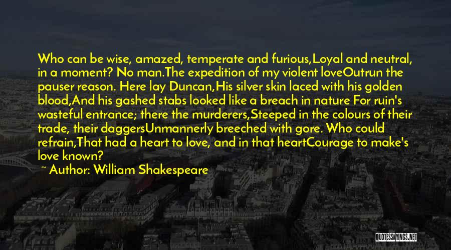 William Shakespeare Quotes: Who Can Be Wise, Amazed, Temperate And Furious,loyal And Neutral, In A Moment? No Man.the Expedition Of My Violent Loveoutrun