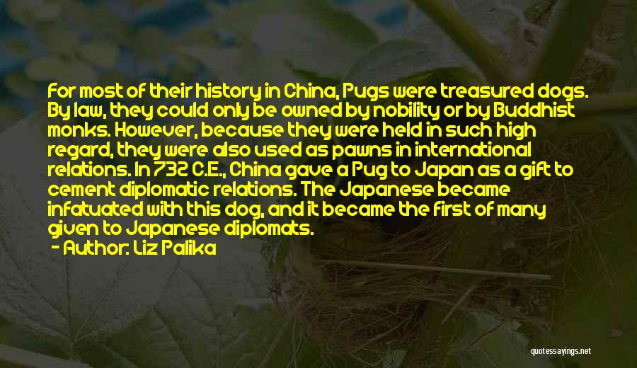 Liz Palika Quotes: For Most Of Their History In China, Pugs Were Treasured Dogs. By Law, They Could Only Be Owned By Nobility