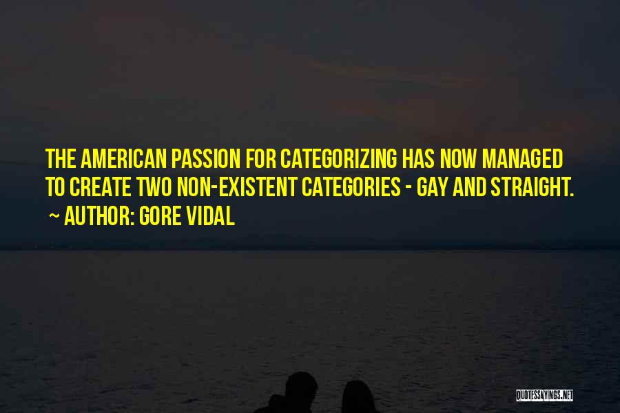 Gore Vidal Quotes: The American Passion For Categorizing Has Now Managed To Create Two Non-existent Categories - Gay And Straight.