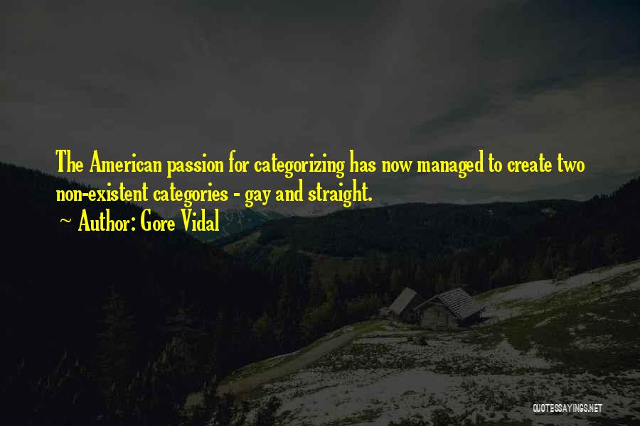 Gore Vidal Quotes: The American Passion For Categorizing Has Now Managed To Create Two Non-existent Categories - Gay And Straight.