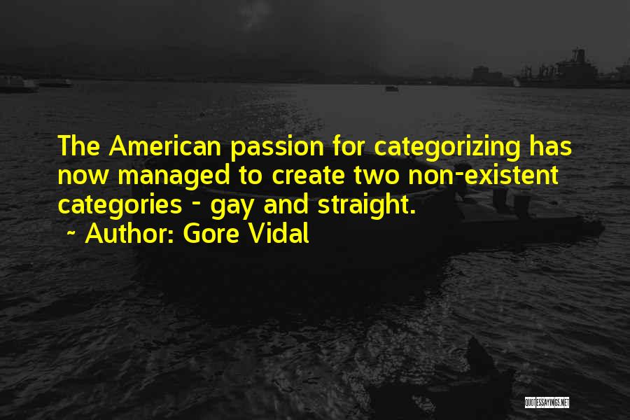 Gore Vidal Quotes: The American Passion For Categorizing Has Now Managed To Create Two Non-existent Categories - Gay And Straight.