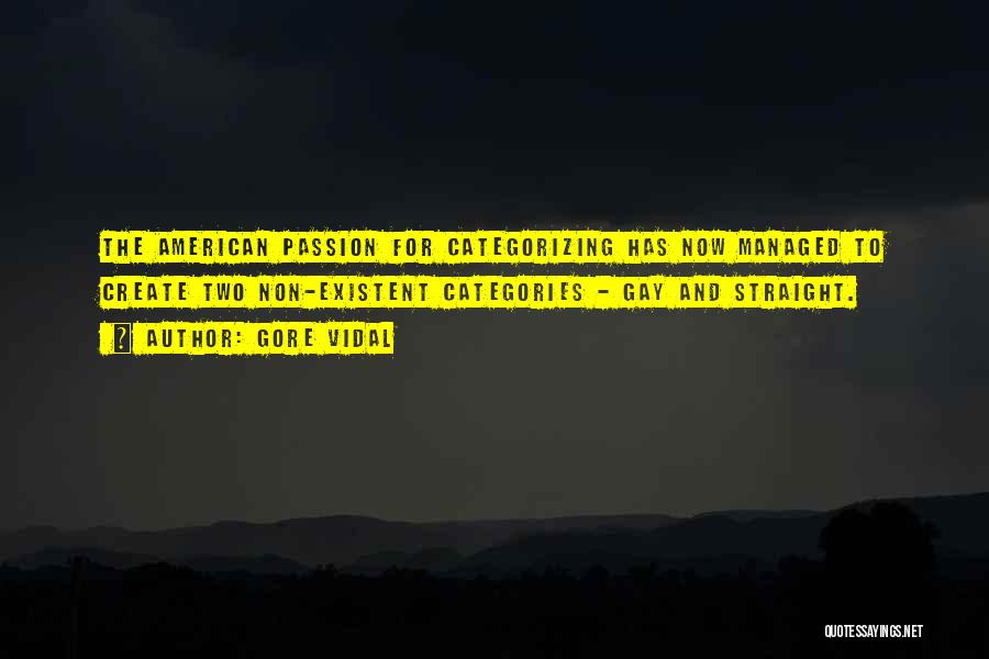 Gore Vidal Quotes: The American Passion For Categorizing Has Now Managed To Create Two Non-existent Categories - Gay And Straight.