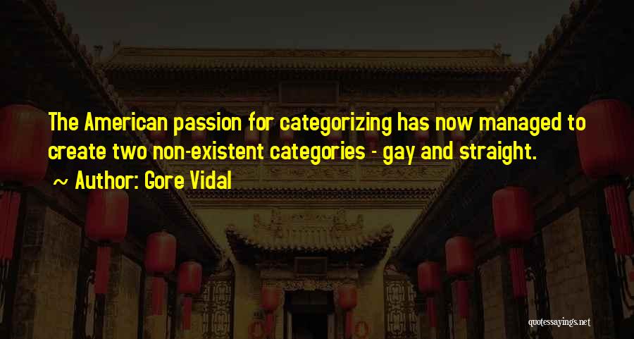 Gore Vidal Quotes: The American Passion For Categorizing Has Now Managed To Create Two Non-existent Categories - Gay And Straight.