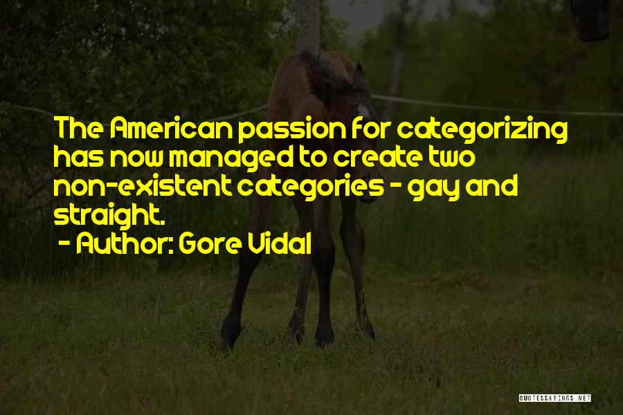 Gore Vidal Quotes: The American Passion For Categorizing Has Now Managed To Create Two Non-existent Categories - Gay And Straight.