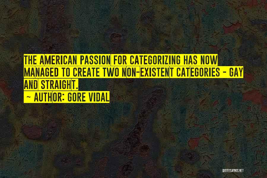 Gore Vidal Quotes: The American Passion For Categorizing Has Now Managed To Create Two Non-existent Categories - Gay And Straight.