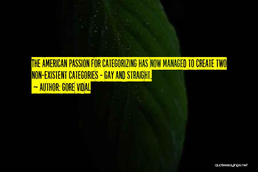 Gore Vidal Quotes: The American Passion For Categorizing Has Now Managed To Create Two Non-existent Categories - Gay And Straight.