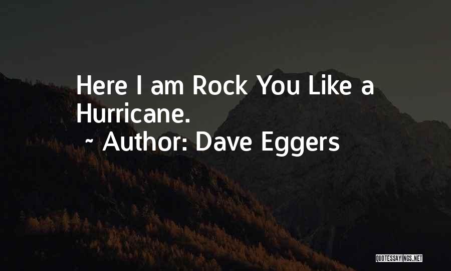 Dave Eggers Quotes: Here I Am Rock You Like A Hurricane.