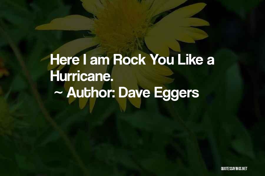 Dave Eggers Quotes: Here I Am Rock You Like A Hurricane.