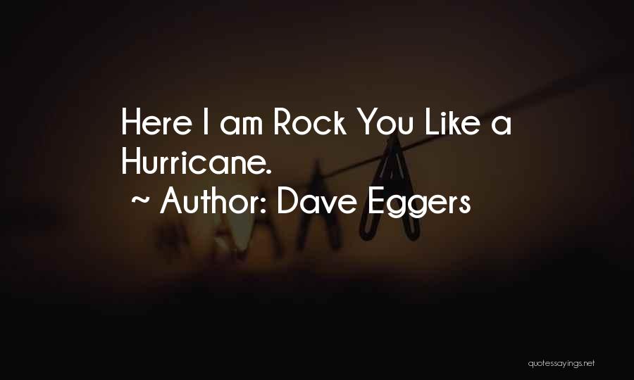 Dave Eggers Quotes: Here I Am Rock You Like A Hurricane.