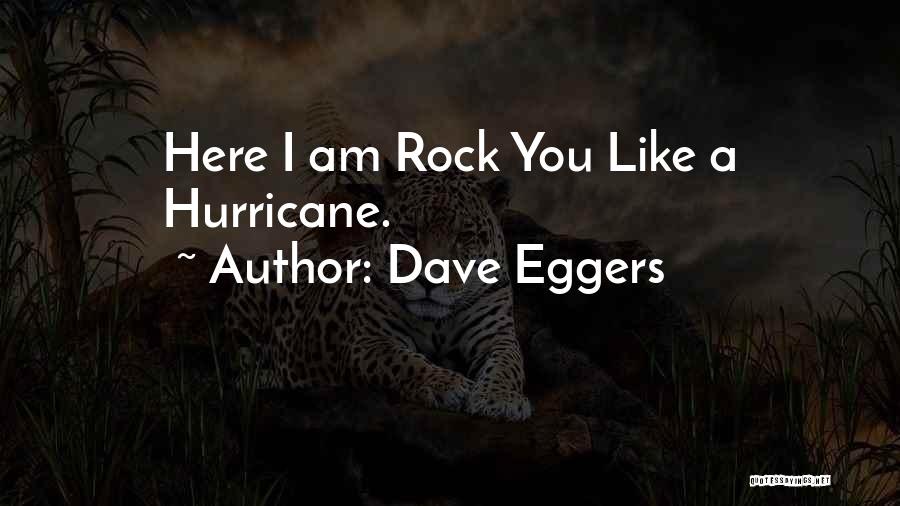 Dave Eggers Quotes: Here I Am Rock You Like A Hurricane.