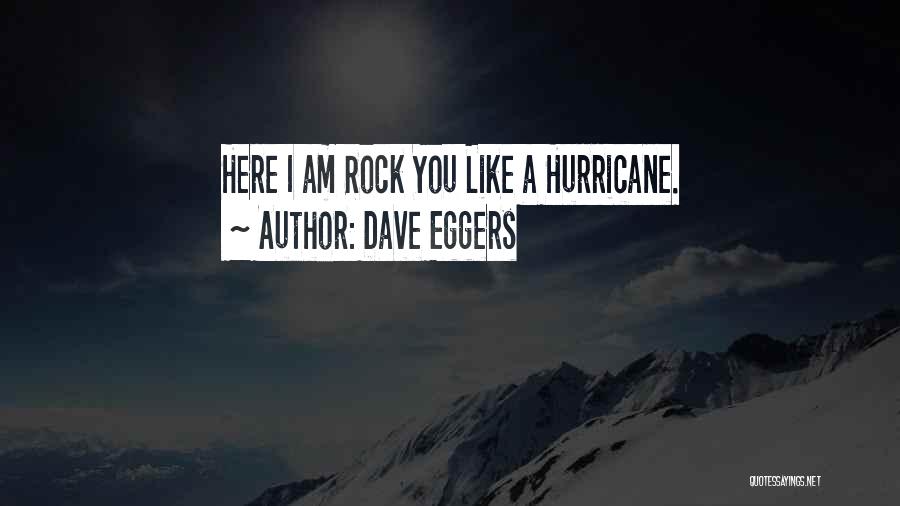 Dave Eggers Quotes: Here I Am Rock You Like A Hurricane.