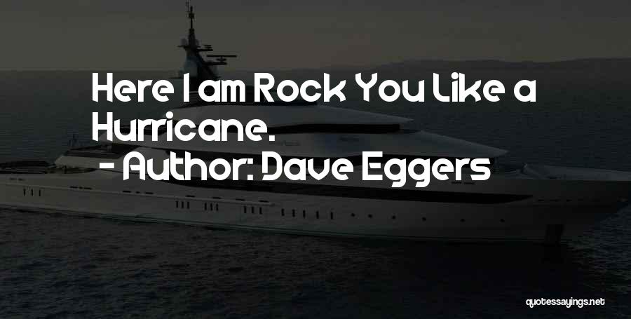 Dave Eggers Quotes: Here I Am Rock You Like A Hurricane.