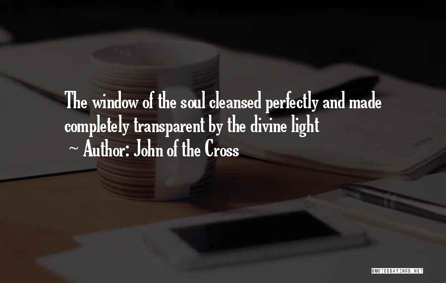 John Of The Cross Quotes: The Window Of The Soul Cleansed Perfectly And Made Completely Transparent By The Divine Light