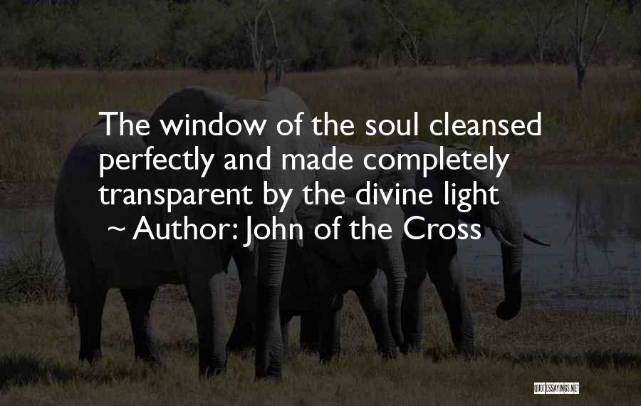 John Of The Cross Quotes: The Window Of The Soul Cleansed Perfectly And Made Completely Transparent By The Divine Light