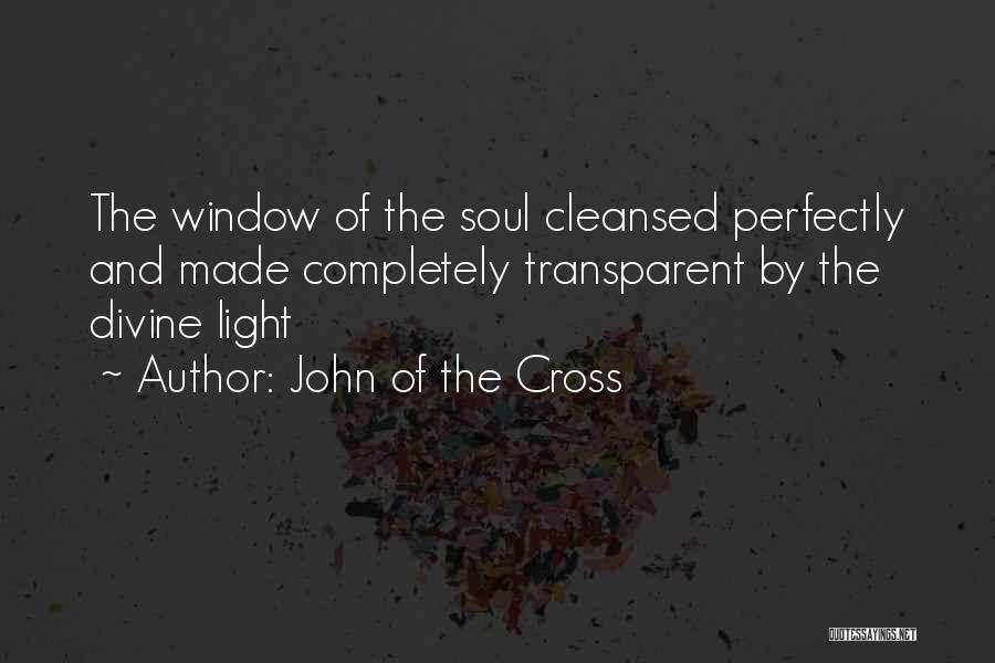 John Of The Cross Quotes: The Window Of The Soul Cleansed Perfectly And Made Completely Transparent By The Divine Light