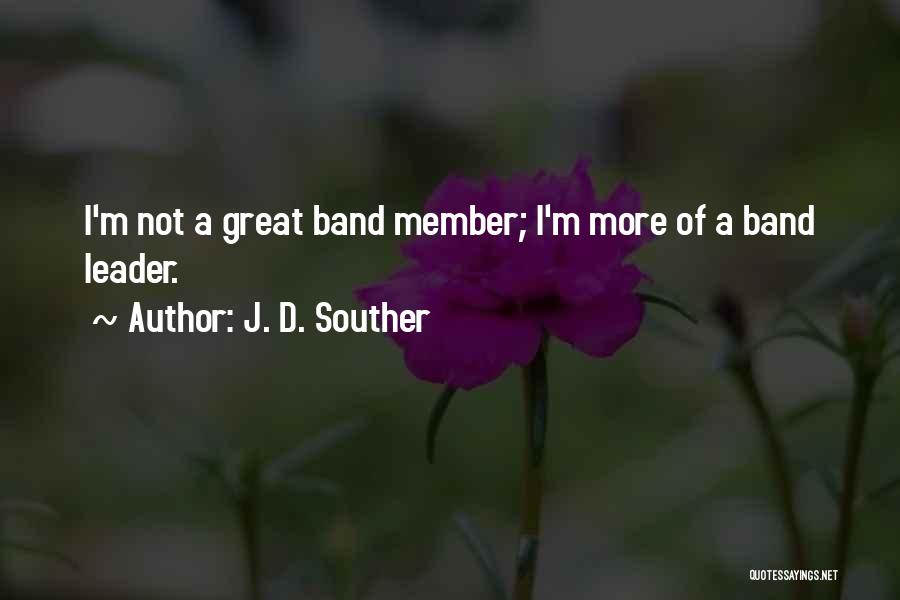 J. D. Souther Quotes: I'm Not A Great Band Member; I'm More Of A Band Leader.