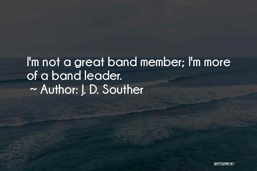 J. D. Souther Quotes: I'm Not A Great Band Member; I'm More Of A Band Leader.