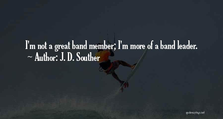 J. D. Souther Quotes: I'm Not A Great Band Member; I'm More Of A Band Leader.