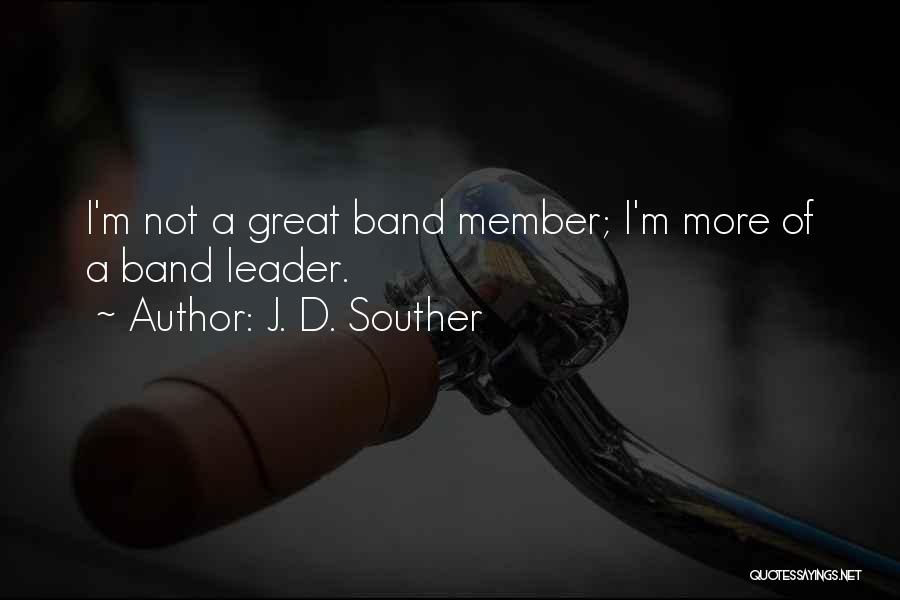 J. D. Souther Quotes: I'm Not A Great Band Member; I'm More Of A Band Leader.