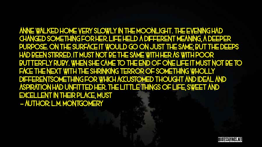 L.M. Montgomery Quotes: Anne Walked Home Very Slowly In The Moonlight. The Evening Had Changed Something For Her. Life Held A Different Meaning,