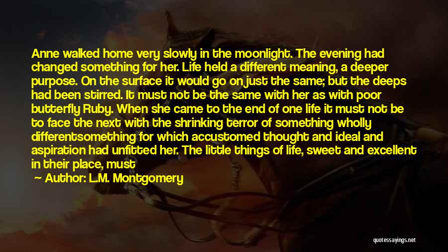 L.M. Montgomery Quotes: Anne Walked Home Very Slowly In The Moonlight. The Evening Had Changed Something For Her. Life Held A Different Meaning,