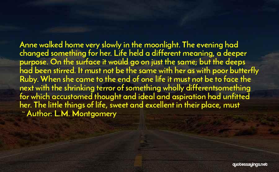 L.M. Montgomery Quotes: Anne Walked Home Very Slowly In The Moonlight. The Evening Had Changed Something For Her. Life Held A Different Meaning,