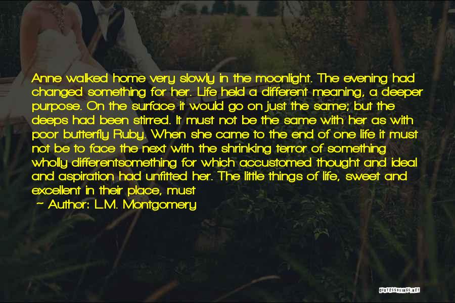 L.M. Montgomery Quotes: Anne Walked Home Very Slowly In The Moonlight. The Evening Had Changed Something For Her. Life Held A Different Meaning,
