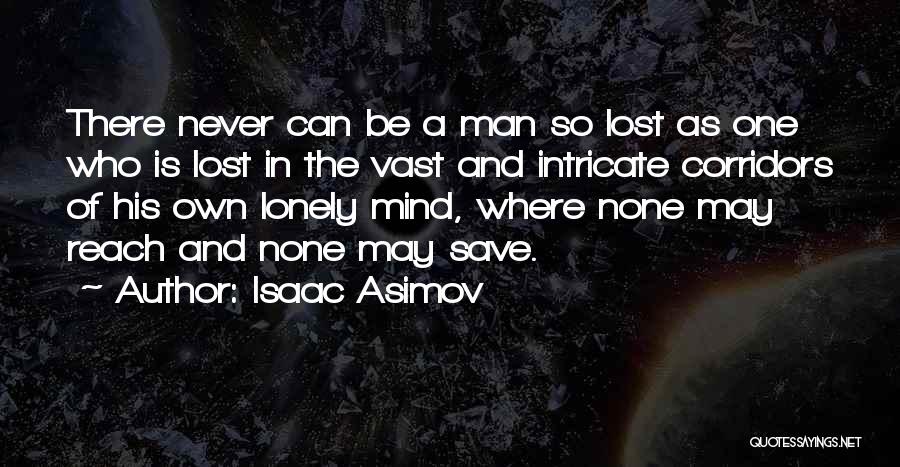 Isaac Asimov Quotes: There Never Can Be A Man So Lost As One Who Is Lost In The Vast And Intricate Corridors Of
