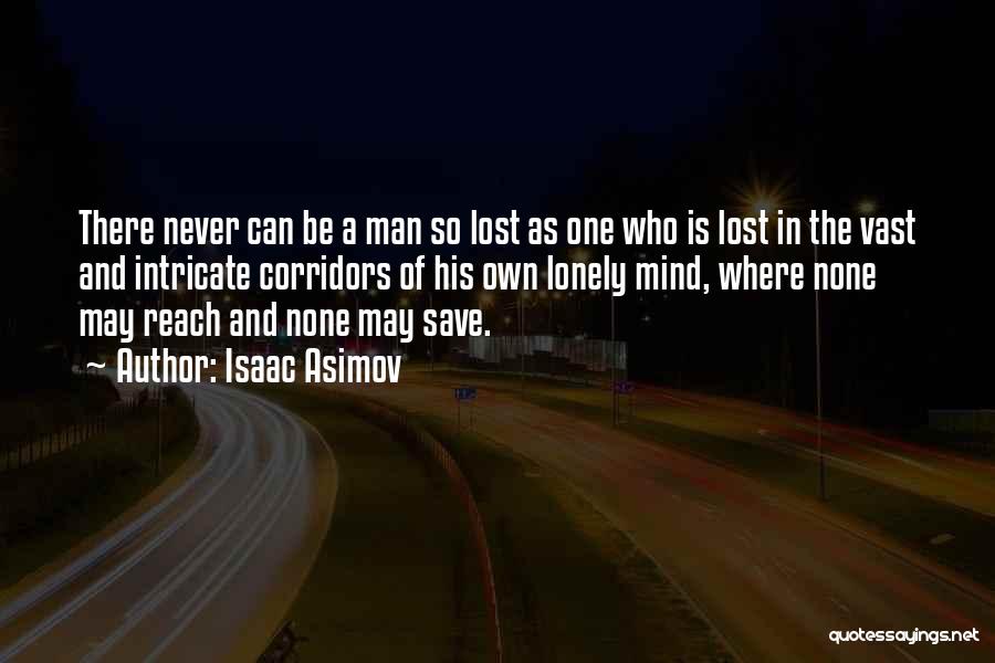 Isaac Asimov Quotes: There Never Can Be A Man So Lost As One Who Is Lost In The Vast And Intricate Corridors Of