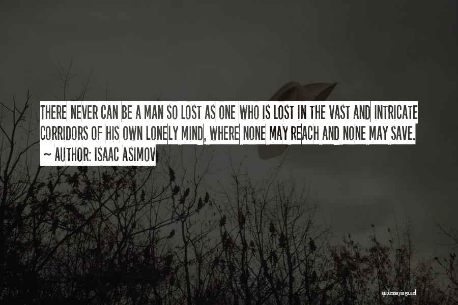 Isaac Asimov Quotes: There Never Can Be A Man So Lost As One Who Is Lost In The Vast And Intricate Corridors Of