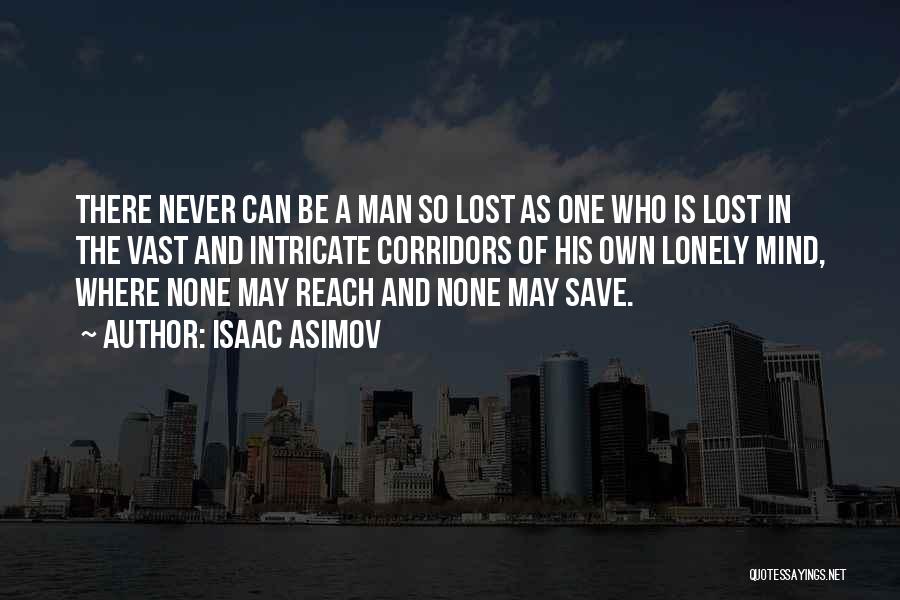 Isaac Asimov Quotes: There Never Can Be A Man So Lost As One Who Is Lost In The Vast And Intricate Corridors Of