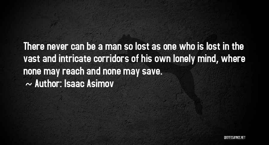 Isaac Asimov Quotes: There Never Can Be A Man So Lost As One Who Is Lost In The Vast And Intricate Corridors Of