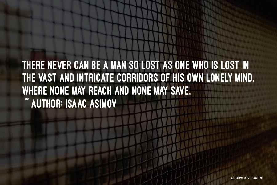 Isaac Asimov Quotes: There Never Can Be A Man So Lost As One Who Is Lost In The Vast And Intricate Corridors Of