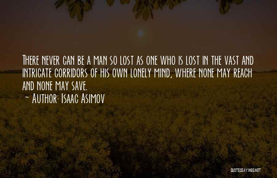 Isaac Asimov Quotes: There Never Can Be A Man So Lost As One Who Is Lost In The Vast And Intricate Corridors Of