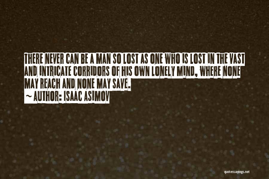 Isaac Asimov Quotes: There Never Can Be A Man So Lost As One Who Is Lost In The Vast And Intricate Corridors Of